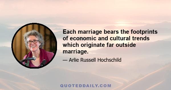 Each marriage bears the footprints of economic and cultural trends which originate far outside marriage.