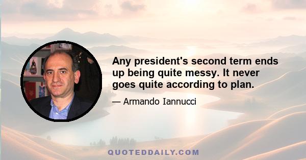 Any president's second term ends up being quite messy. It never goes quite according to plan.