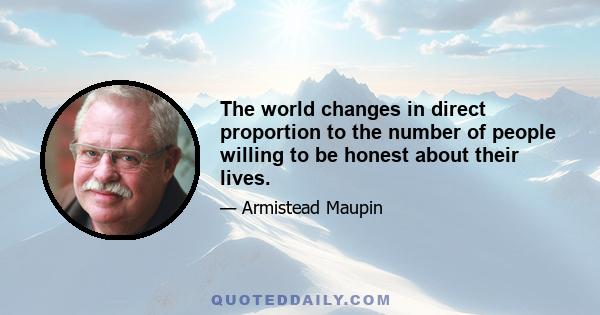 The world changes in direct proportion to the number of people willing to be honest about their lives.