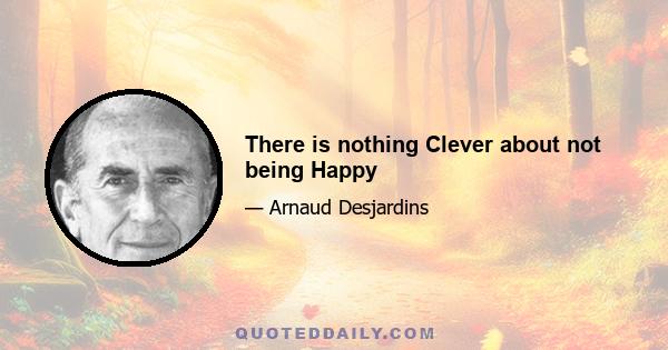 There is nothing Clever about not being Happy