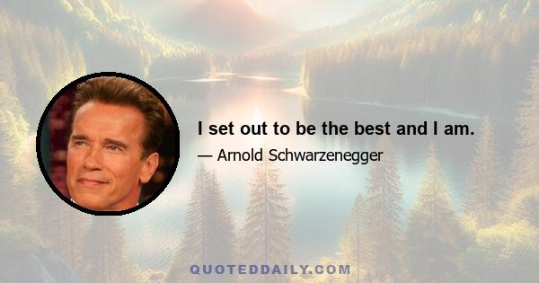 I set out to be the best and I am.