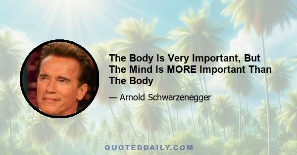 The Body Is Very Important, But The Mind Is MORE Important Than The Body