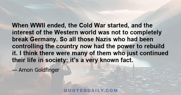 When WWII ended, the Cold War started, and the interest of the Western world was not to completely break Germany. So all those Nazis who had been controlling the country now had the power to rebuild it. I think there