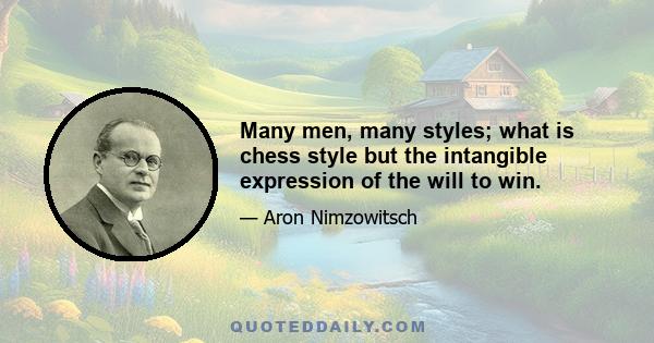 Many men, many styles; what is chess style but the intangible expression of the will to win.