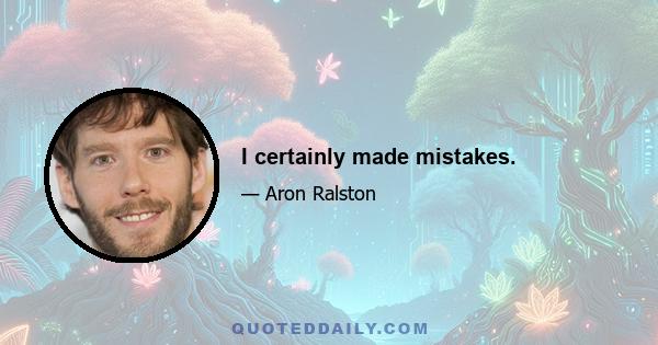 I certainly made mistakes.