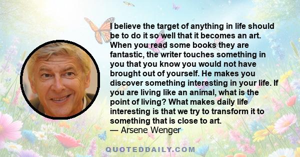 I believe the target of anything in life should be to do it so well that it becomes an art.