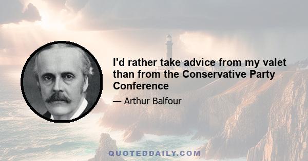 I'd rather take advice from my valet than from the Conservative Party Conference