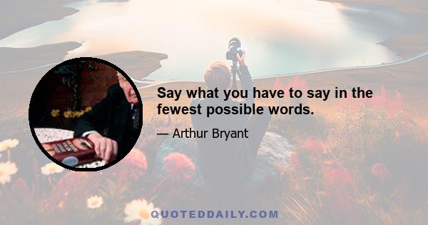 Say what you have to say in the fewest possible words.