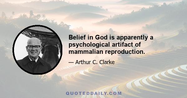 Belief in God is apparently a psychological artifact of mammalian reproduction.