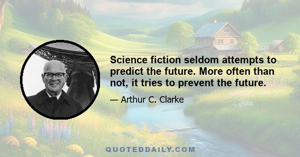 Science fiction seldom attempts to predict the future. More often than not, it tries to prevent the future.