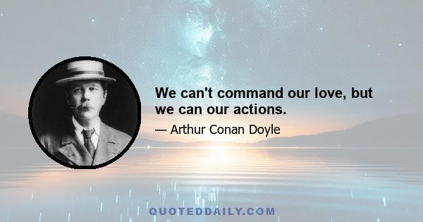 We can't command our love, but we can our actions.