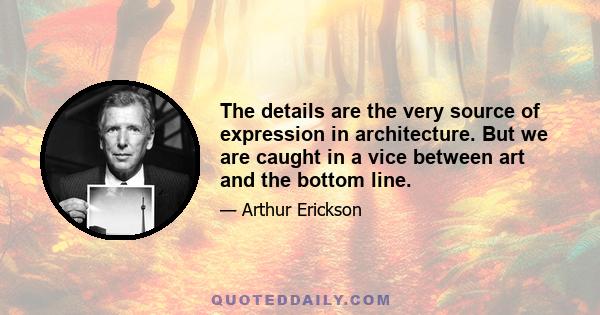 The details are the very source of expression in architecture. But we are caught in a vice between art and the bottom line.