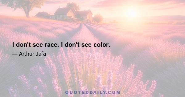 I don't see race. I don't see color.