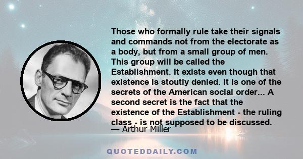 Those who formally rule take their signals and commands not from the electorate as a body, but from a small group of men. This group will be called the Establishment. It exists even though that existence is stoutly