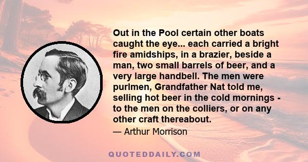 Out in the Pool certain other boats caught the eye... each carried a bright fire amidships, in a brazier, beside a man, two small barrels of beer, and a very large handbell. The men were purlmen, Grandfather Nat told