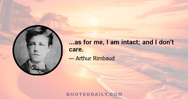 ...as for me, I am intact; and I don't care.