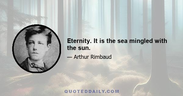 Eternity. It is the sea mingled with the sun.