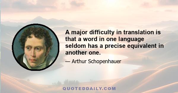 A major difficulty in translation is that a word in one language seldom has a precise equivalent in another one.