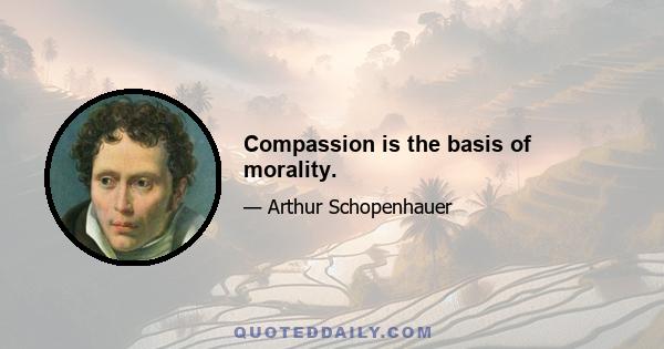 Compassion is the basis of morality.