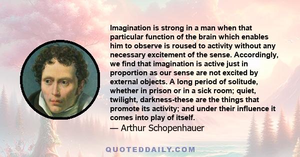 Imagination is strong in a man when that particular function of the brain which enables him to observe is roused to activity without any necessary excitement of the sense. Accordingly, we find that imagination is active 