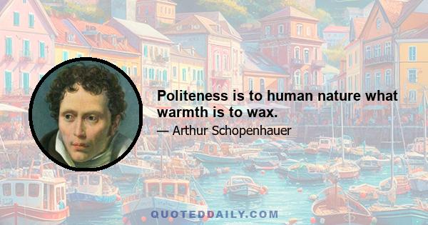 Politeness is to human nature what warmth is to wax.