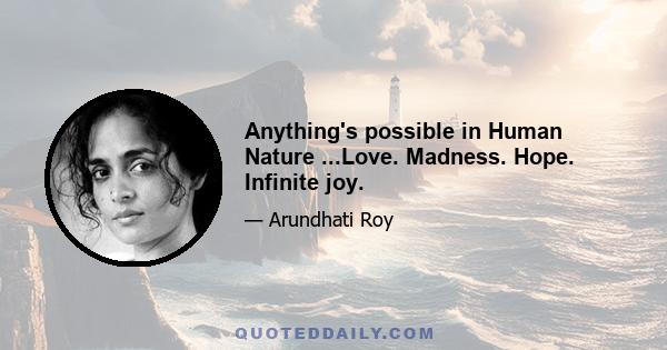 Anything's possible in Human Nature ...Love. Madness. Hope. Infinite joy.