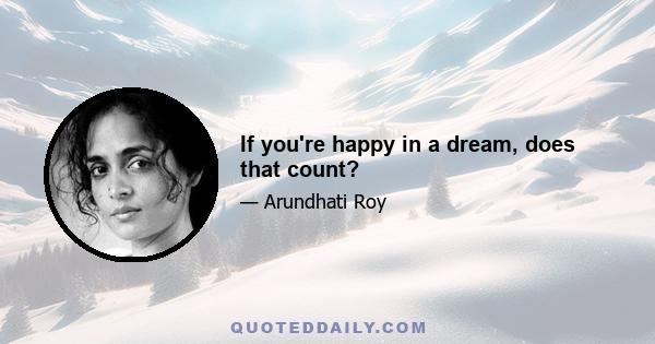 If you're happy in a dream, does that count?