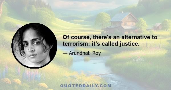 Of course, there's an alternative to terrorism: it's called justice.