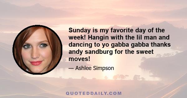 Sunday is my favorite day of the week! Hangin with the lil man and dancing to yo gabba gabba thanks andy sandburg for the sweet moves!