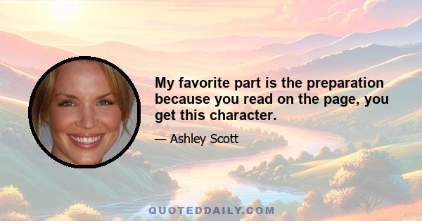 My favorite part is the preparation because you read on the page, you get this character.