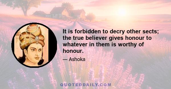 It is forbidden to decry other sects; the true believer gives honour to whatever in them is worthy of honour.