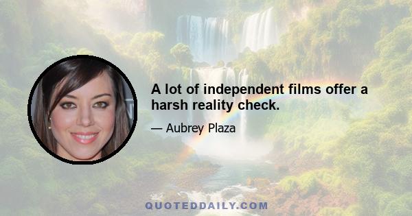 A lot of independent films offer a harsh reality check.