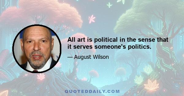 All art is political in the sense that it serves someone's politics.