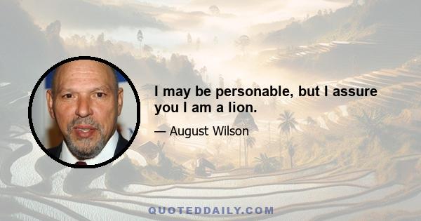 I may be personable, but I assure you I am a lion.