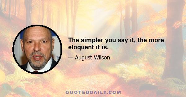 The simpler you say it, the more eloquent it is.