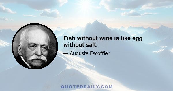 Fish without wine is like egg without salt.