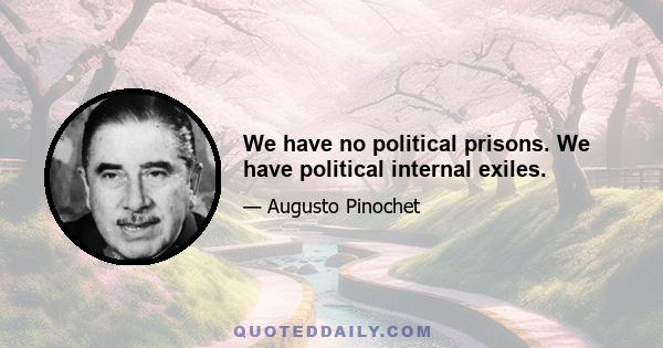 We have no political prisons. We have political internal exiles.