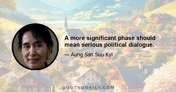 A more significant phase should mean serious political dialogue.