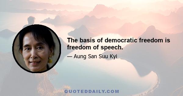 The basis of democratic freedom is freedom of speech.