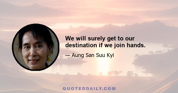 We will surely get to our destination if we join hands.
