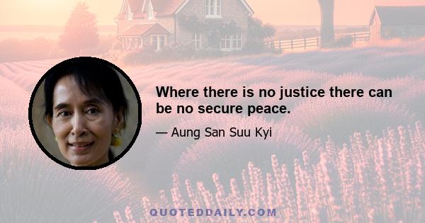 Where there is no justice there can be no secure peace.