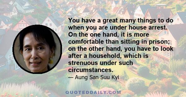 You have a great many things to do when you are under house arrest. On the one hand, it is more comfortable than sitting in prison; on the other hand, you have to look after a household, which is strenuous under such