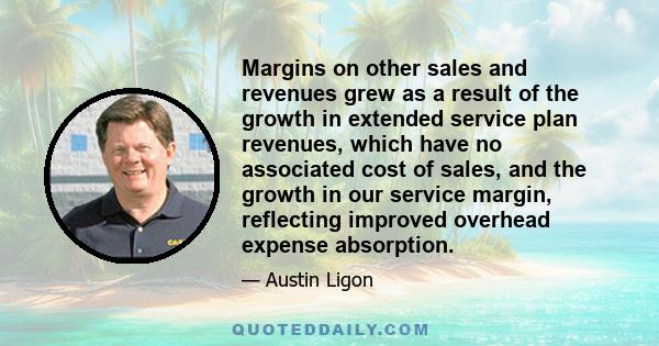 Margins on other sales and revenues grew as a result of the growth in extended service plan revenues, which have no associated cost of sales, and the growth in our service margin, reflecting improved overhead expense