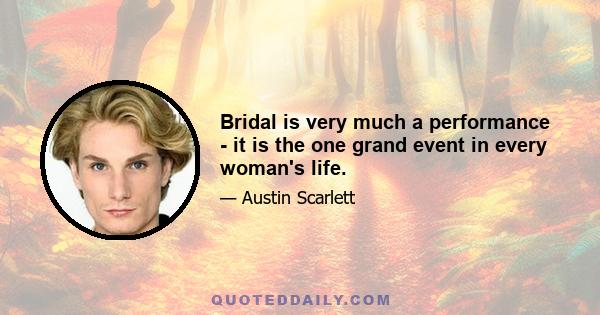 Bridal is very much a performance - it is the one grand event in every woman's life.