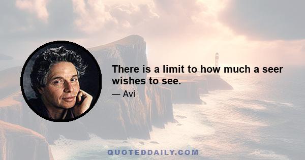 There is a limit to how much a seer wishes to see.