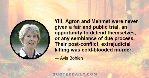 Ylli, Agron and Mehmet were never given a fair and public trial, an opportunity to defend themselves, or any semblance of due process. Their post-conflict, extrajudicial killing was cold-blooded murder.