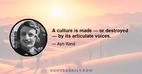 A culture is made — or destroyed — by its articulate voices.