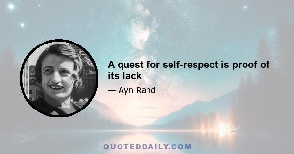 A quest for self-respect is proof of its lack