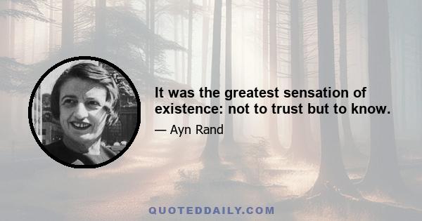 It was the greatest sensation of existence: not to trust but to know.