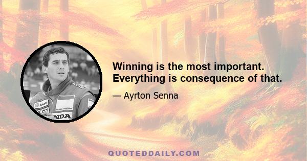 Winning is the most important. Everything is consequence of that.